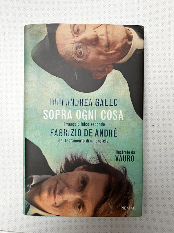 Sopra ogni cosa. Il vangelo laico secondo Fabrizio De André nel testamento di un profeta, Andrea Gallo - Piemme