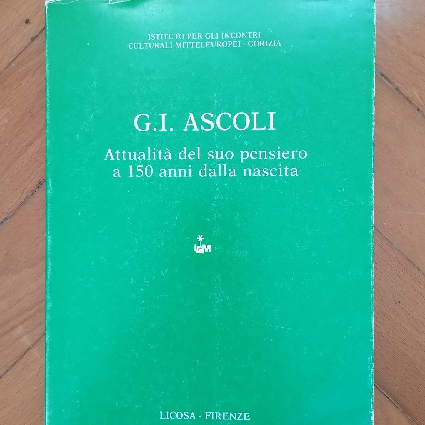 G.I. Ascoli : attualità del suo pensiero a 150 anni dalla nascita, Firenze : Licosa, Gorizia : Istituto per gli incontri culturali mitteleuropei