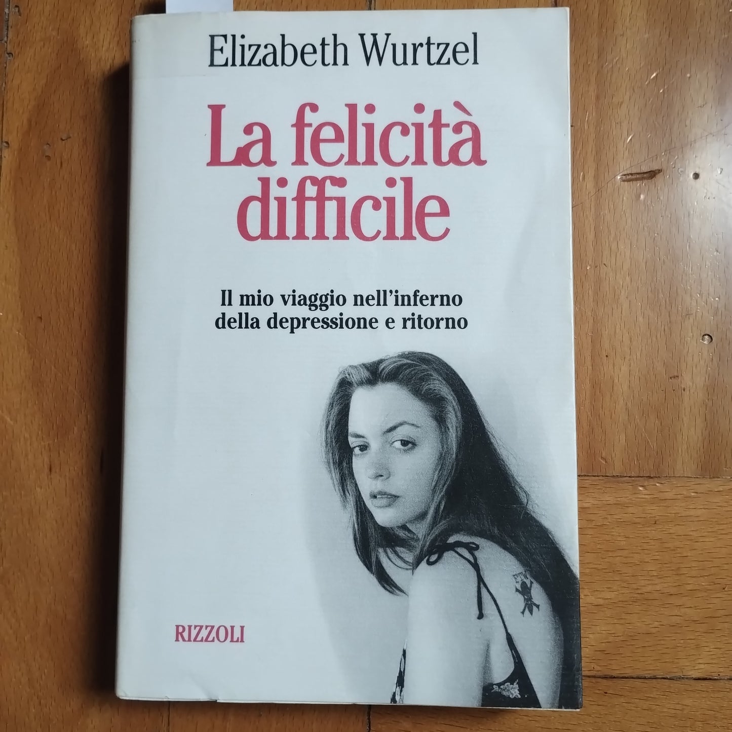 La felicità difficile. Il mio viaggio nell'inferno della depressione e ritorno. Elizabeth Wurtzel Rizzoli
