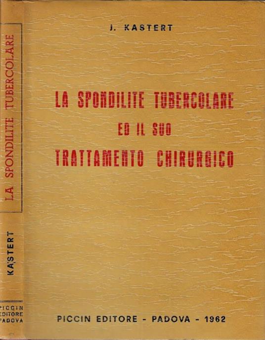 La spondilite tubercolare ed il suo trattamento chirurgico - J. kastert (Autore) Piccin Editore, 1962
