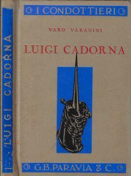 Luigi Cadorna - Varo Varanini (Autore) G. B. Paravia & C., 1935