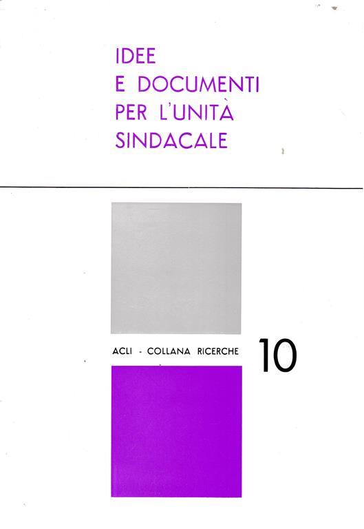 Idee e documenti per l'unità sindacale - ACLI - B. De Cesaris I.G.M., 1969