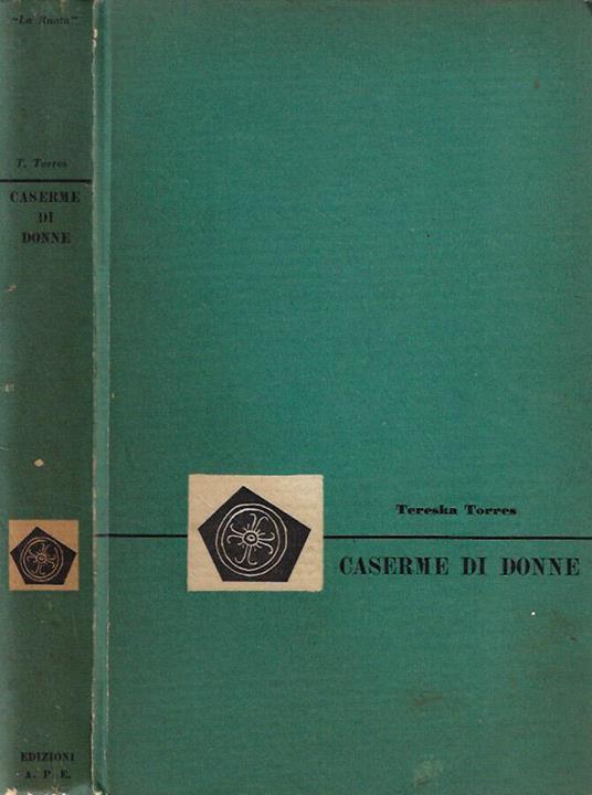 Caserme di donne - Tereska Torres (Autore) Edizioni A. P. E., 1960