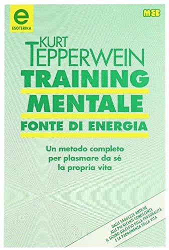 Training mentale: fonte di energia. Un metodo completo per plasmare da sé la propria vita - Kurt Tepperwein (Autore) MEB