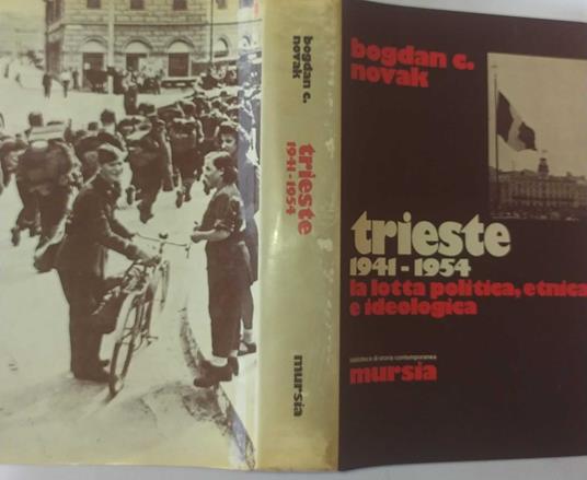 Trieste 1941-1954. La lotta politica, etnica e ideologica Ugo Mursia Editore Bogdan Novak