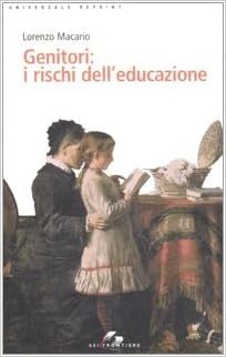 Genitori: i rischi dell'educazione - Lorenzo Macario - Sei ed. 2007