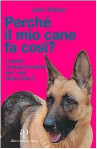 Perché il mio cane fa così? L'analisi comportamentale per i cani dalla A alla Z di John Fisher 9788883721403