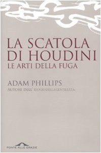 La scatola di Houdini. Le arti della fuga, di Adam Phillips, Ponte alle Grazie, 9788862201131
