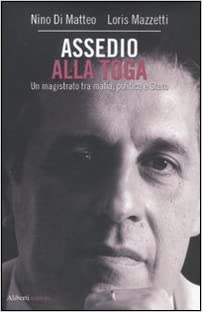 Assedio alla toga. Un magistrato tra mafia, politica e Stato. Nino Di Matteo, Loris Mazzetti. Aliberti ed.