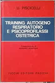 Training autogeno respiratorio e psicoprofilassi ostetrica - Umberto Piscicelli (Autore) Piccin-Nuova Libraria, 1982