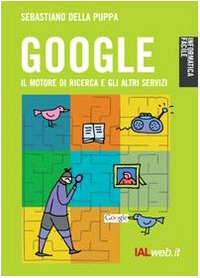 Google. Il motore di ricerca e gli altri servizi - di Sebastiano Della Puppa - 2006