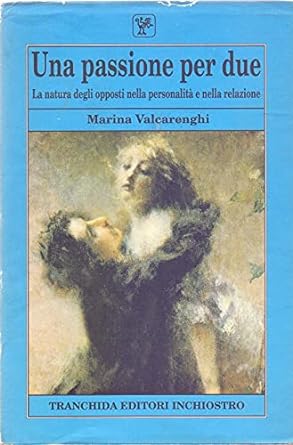 Una passione per due. La natura degli opposti nella personalità e nella relazione. i Marina Valcarenghi, Tranchida ed.