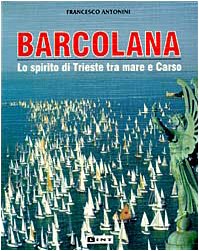 Barcolana. Lo spirito di Trieste tra mare e Carso - Francesco Antonini Lint Editoriale 1997