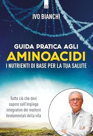 Guida pratica agli aminoacidi. I nutrienti di base per la tua salute di Ivo Bianchi, Edizioni Il Punto d'Incontro 9791255940272