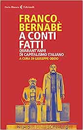 A conti fatti. Quarant'anni di capitalismo italiano.  Franco Bernabè. Feltrinelli