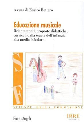 Educazione musicale. Orientamenti, proposte didattiche, curricoli dalla scuola dell'infanzia alla media inferiore, 9788846460318 di Enrico Bottero Franco Angeli