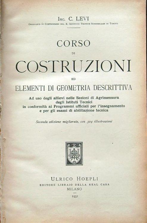 Corso di costruzioni ed elementi di geometria descrittiva - C. Levi (Autore) Hoepli, 1931