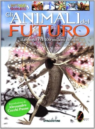 Gli animali del futuro, il mondo tra 100 milioni di anni, De Agostini
