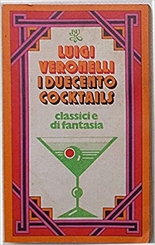 I duecento cocktails classici e di fantasia. Luigi Veronelli. Bur - 1974