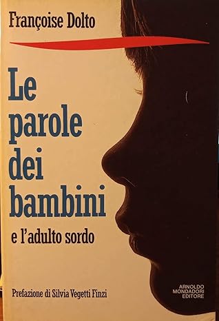 Le parole dei bambini e l'adulto sordo. Dolto F. con Silvia Vegetti Finzi, Mondadori