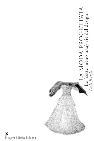 La moda progettata. Le (sette meno una) vie del design di Paola Bertola - Pitagora (2008)