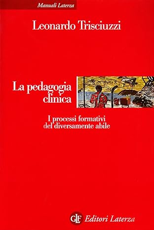 La pedagogia clinica. I processi formativi del diversamente abile, Leonardo Trisciuzzi, Laterza
