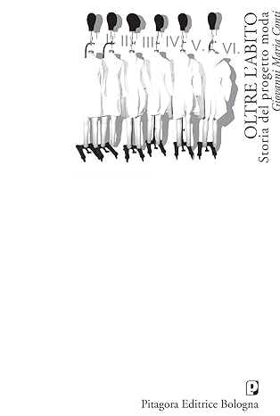 Oltre l'abito. Storia del progetto moda - Giovanni Maria Conti - Pitagora ed.