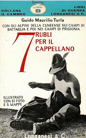 7 Sette Rubli Per Il Cappellano-Con Gli Alpini Della Cuneense Sui Campi Di Battaglia E Poi Nei Campi Di Prigionia di GUIDO MAURILIO TURLA