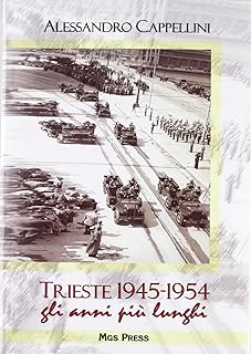 Trieste 1945-1954, gli anni più lunghi di Alessandro Cappellini - MGS PRESS