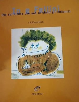 Io e Fellini. Ma sei sicuro che non ci sono gli indiani? di Liliana Betti, Archinto, 2000