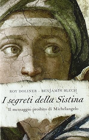 I segreti della Sistina. Il messaggio proibito di Michelangelo, di Roy Doliner Rizzoli 9788817024907