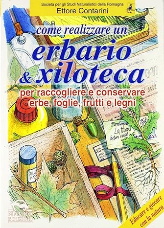 Erbario e xiloteca. Come raccogliere e conservare foglie, erbe e legni. Ettore Contarini - E. Contarini