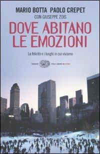 Dove abitano le emozioni. La felicità e i luoghi in cui viviamo - Mario Botta, Paolo Crepet, Giuseppe Zois, Einaudi