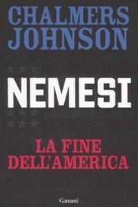 Nemesi. La fine dell'America - Chalmers Johnson - Garzanti, 2008