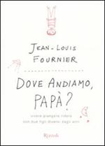 Dove andiamo, papà? Vivere, piangere, ridere con due figli diversi dagli altri / Jean-Louis Fournier Rizzoli, 2009