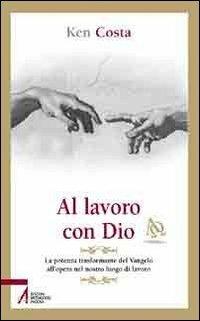 Al lavoro con Dio. La potenza trasformante del Vangelo all'opera nel nostro luogo di lavoro - Ken Costa (Autore) EMP, 2010