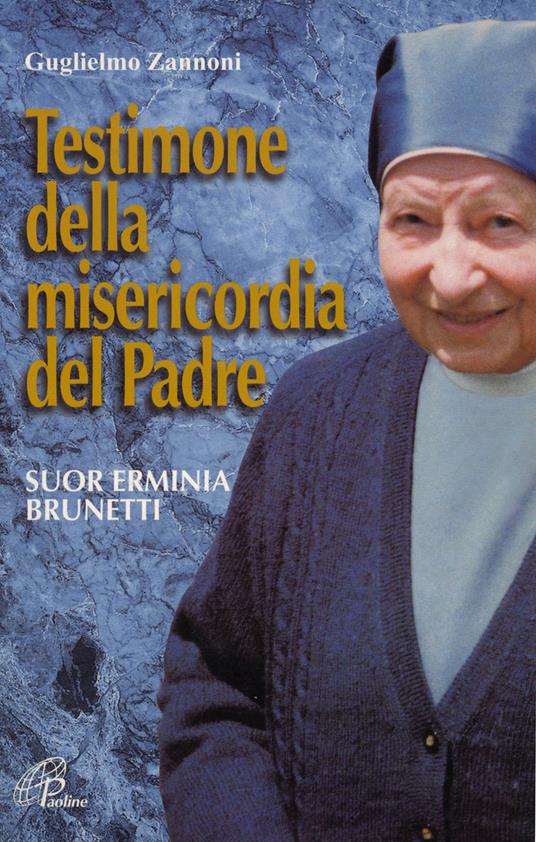 Testimone della misericordia del Padre. Suor Erminia Brunetti. Ediz. illustrata - Guglielmo Zannoni, Paoline 2016