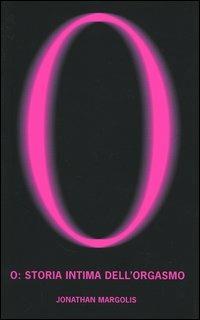 O: storia intima dell'orgasmo di Jonathan Margolis - 9788838481413 Piemme
