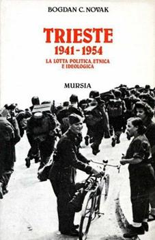 Trieste 1941-1954. La lotta politica, etnica e ideologica, Bogdan C. Novak - Ugo Mursia Editore, 1996
