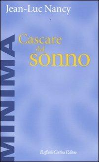 Cascare dal sonno. Jean-Luc Nancy. Raffaello Cortina ed