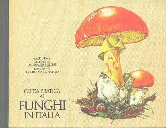 Guida pratica ai funghi in Italia - Hans Hass, Walter Patzold, Selezione Reader's Digest, 1983