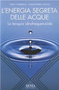 L' energia segreta delle acque. La terapia idrofrequenziale - Gigi Capriolo - Xenia ed