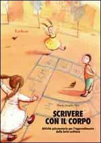 Scrivere con il corpo. Attività psicomotorie per l'apprendimento della letto-scrittura - M. Angela Neri (Autore) Erickson, 2005