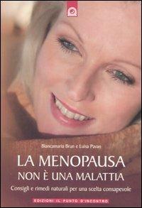 La menopausa non è una malattia. Consigli e rimedi naturali per una scelta consapevole - Luisa Pavan, Biancamaria Brun (Autore) Edizioni Il Punto d'Incontro, 2006