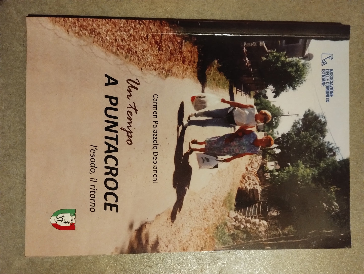 Un tempo a Punta croce, l'esodo, il ritorno. Carmen Palazzolo De bianchi. Comunità istriane.