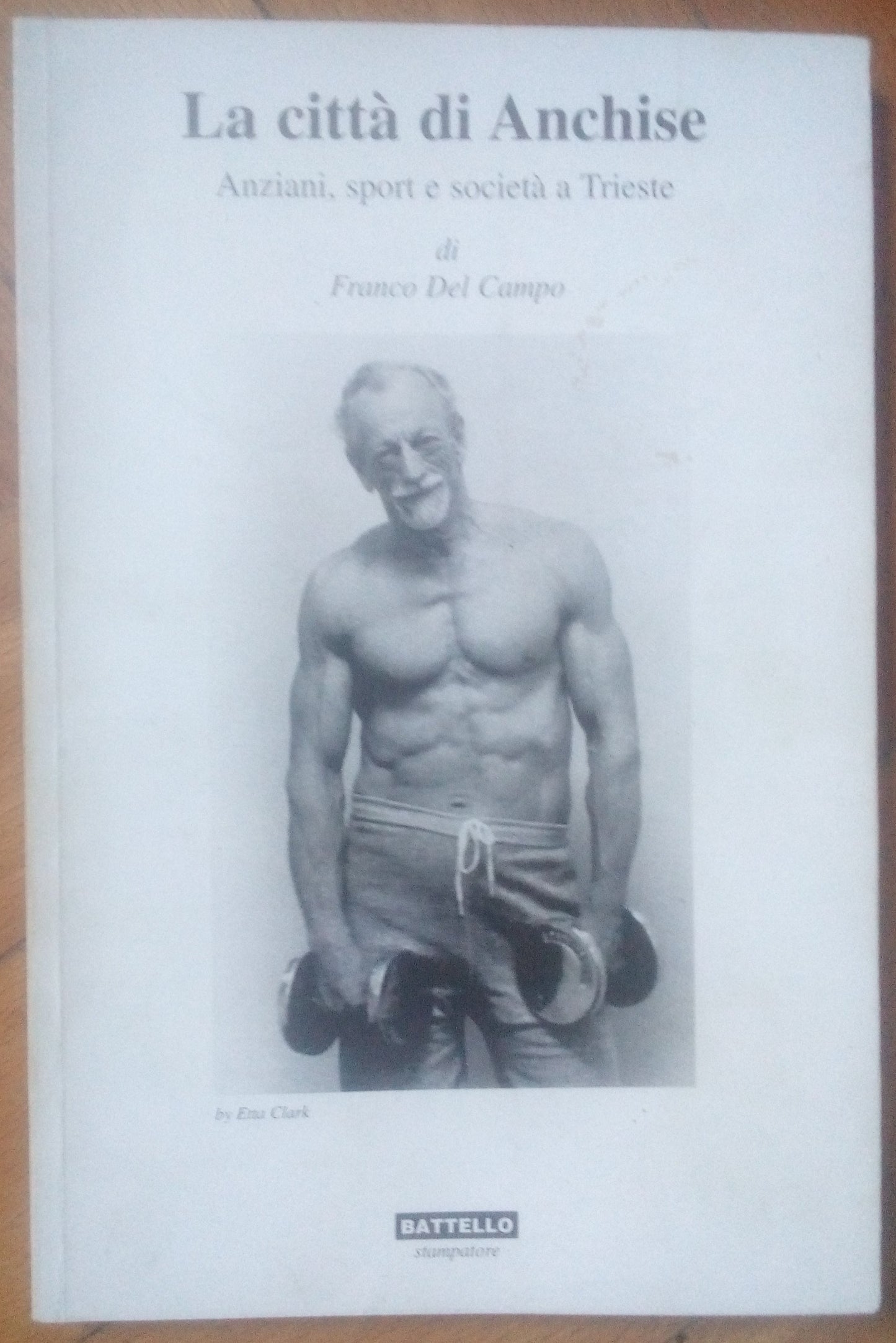 La città di Anchise. Anziani sport e società a Trieste. Franco del Campo, Battello ed.