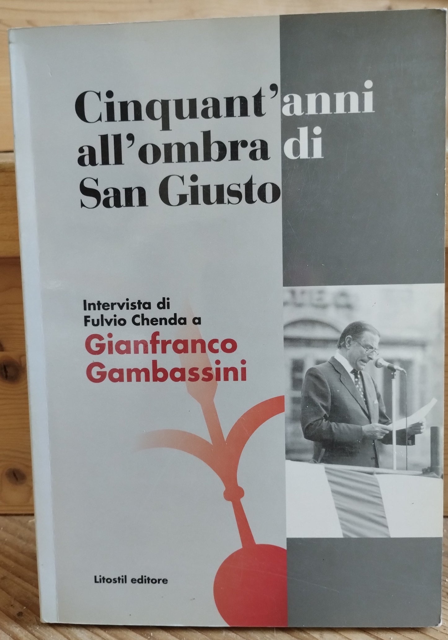 CINQUANT'ANNI ALL'OMBRA DI SAN GIUSTO, Gianfranco Gambassini, Litostil ed.