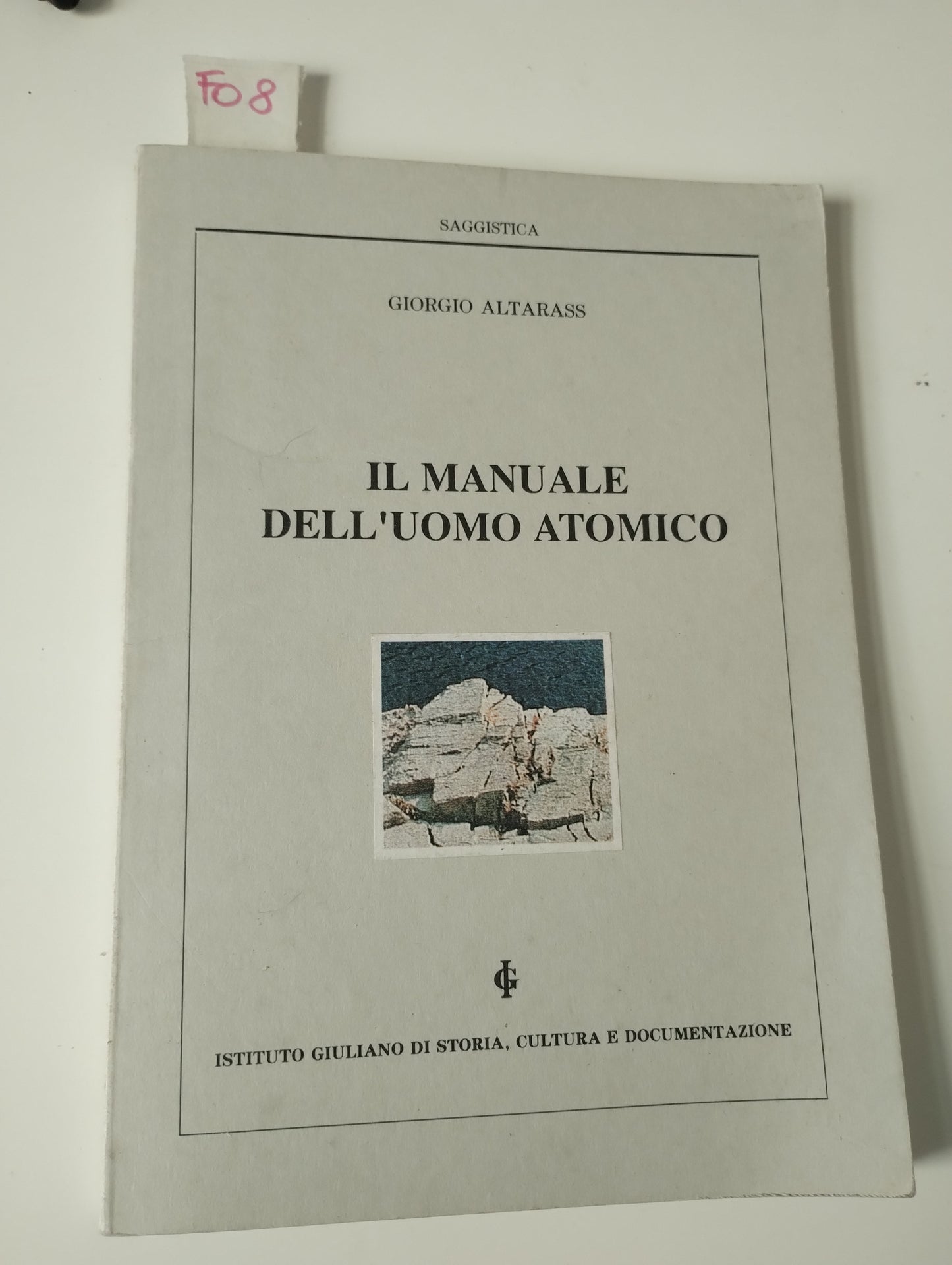 Il manuale dell'uomo atomico. Giorgio Altarass. Istituto giuliano di storia