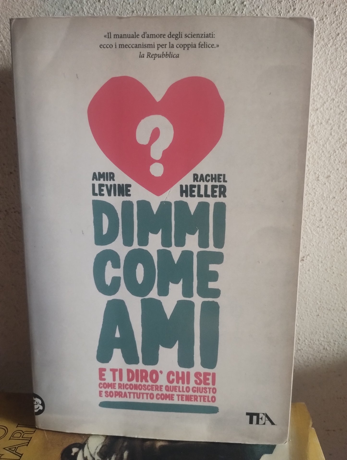 Dimmi come ami e ti dirò chi sei. Amir Levine, Rachele Heller. Tea, 9788850227105