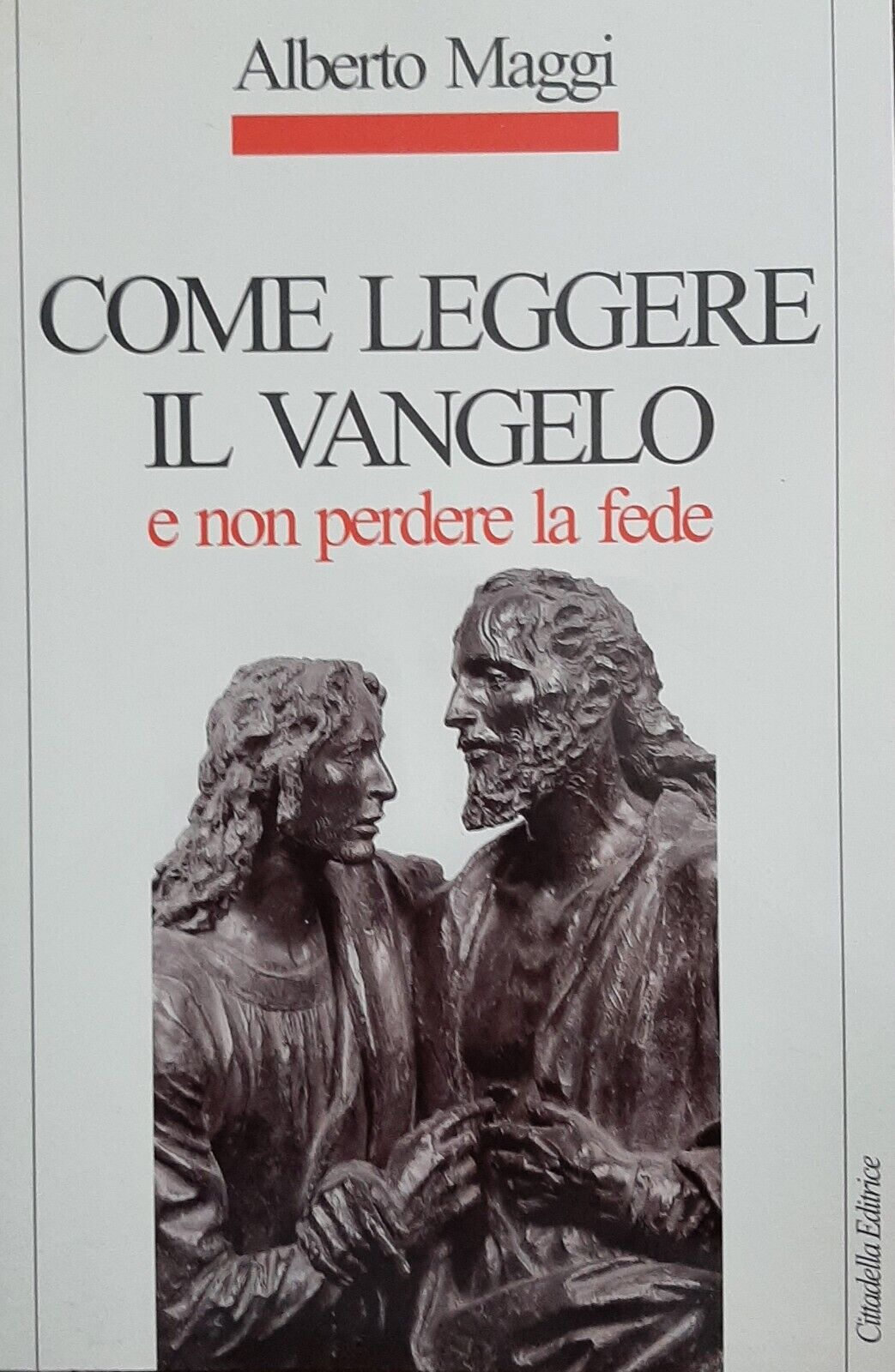 COME LEGGERE IL VANGELO E NON PERDERE LA FEDE - ALBERTO MAGGI - CITTADELLA ED. 2006